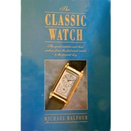 THE CLASSIC WATCH BOOK The great watches and their makers from the first wrist watch to present day